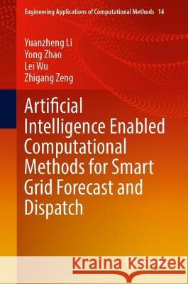 Artificial Intelligence Enabled Computational Methods for Smart Grid Forecast and Dispatch Yuanzheng Li Yong Zhao Lei Wu 9789819907984 Springer
