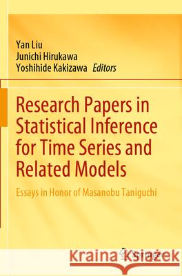 Research Papers in Statistical Inference for Time Series and Related Models: Essays in Honor of Masanobu Taniguchi Yan Liu Junichi Hirukawa Yoshihide Kakizawa 9789819908059 Springer
