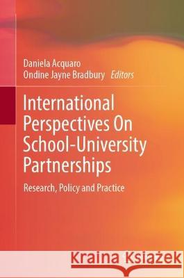 International Perspectives on School-University Partnerships: Research, Policy and Practice Daniela Acquaro Ondine Jayne Bradbury 9789819908066 Springer