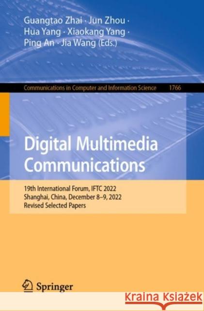 Digital Multimedia Communications: 19th International Forum, IFTC 2022, Shanghai, China, December 8–9, 2022, Revised Selected Papers Guangtao Zhai Jun Zhou Hua Yang 9789819908554