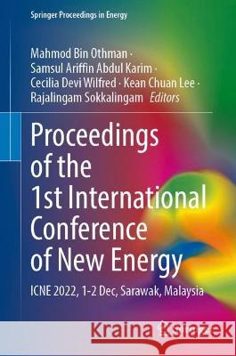 Proceedings of the 1st International Conference of New Energy: ICNE 2022, 1-2 Dec, Sarawak, Malaysia Mahmod Bin Othman Samsul Ariffin Abdu Cecilia Devi Wilfred 9789819908585 Springer