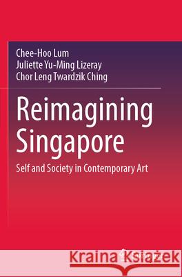 Reimagining Singapore Chee-Hoo Lum, Lizeray, Juliette Yu-Ming, Chor Leng Twardzik Ching 9789819908660