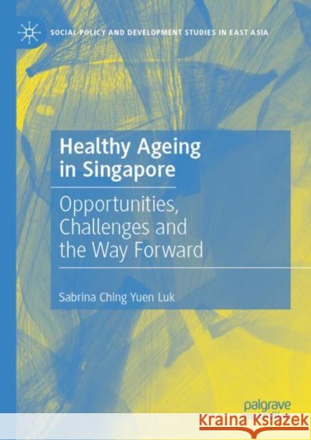 Healthy Ageing in Singapore: Opportunities, Challenges and the Way Forward Sabrina Chin 9789819908714 Palgrave MacMillan