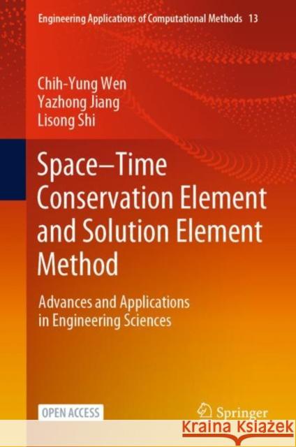 Space–Time Conservation Element and Solution Element Method: Advances and Applications in Engineering Sciences Chih-Yung Wen Yazhong Jiang Lisong Shi 9789819908752 Springer