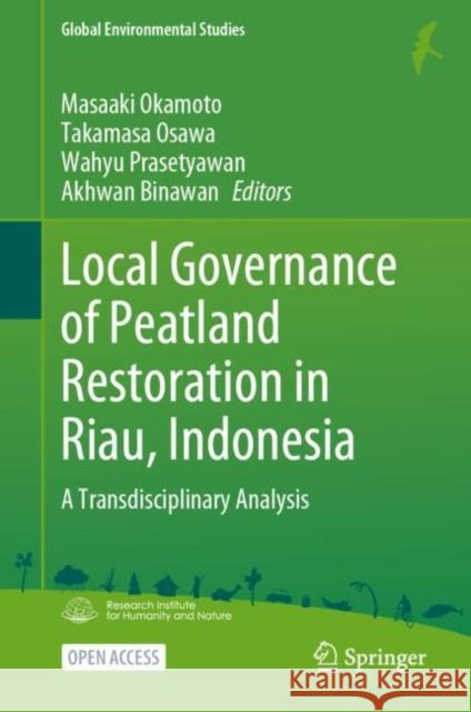 Local Governance of Peatland Restoration in Riau, Indonesia: A Transdisciplinary Analysis Masaaki Okamoto Takamasa Osawa Wahyu Prasetyawan 9789819909018