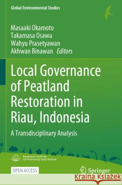 Local Governance of Peatland Restoration in Riau, Indonesia: A Transdisciplinary Analysis Masaaki Okamoto Takamasa Osawa Wahyu Prasetyawan 9789819909049