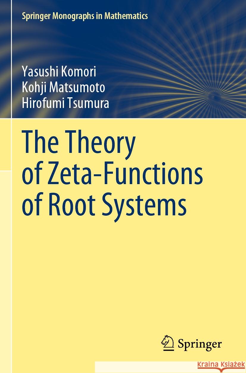 The Theory of Zeta-Functions of Root Systems Yasushi Komori, Kohji Matsumoto, Hirofumi Tsumura 9789819909124