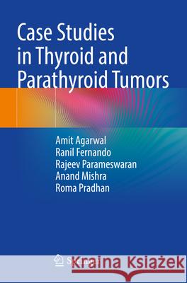 Case Studies in Thyroid and Parathyroid Tumors Amit Agarwal, Ranil Fernando, Rajeev Parameswaran 9789819909407