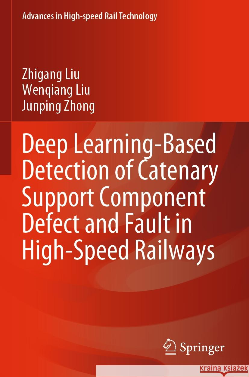 Deep Learning-Based Detection of Catenary Support Component Defect and Fault in High-Speed Railways Zhigang Liu Wenqiang Liu Junping Zhong 9789819909551