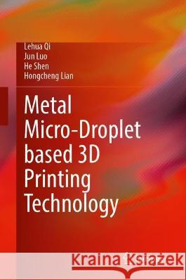 Metal Micro-Droplet Based 3D Printing Technology Lehua Qi Jun Luo He Shen 9789819909643 Springer