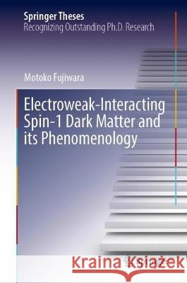 Electroweak-Interacting Spin-1 Dark Matter and Its Phenomenology Motoko Fujiwara 9789819910342
