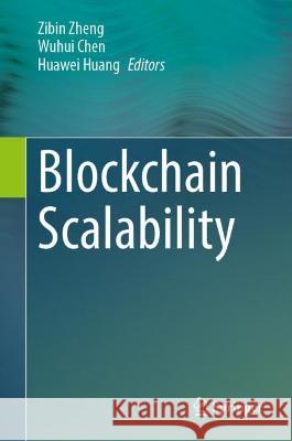 Blockchain Scalability Zibin Zheng Wuhui Chen Huawei Huang 9789819910588 Springer