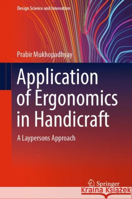 Application of Ergonomics in Handicraft: A Laypersons Approach Prabir Mukhopadhyay 9789819910625 Springer