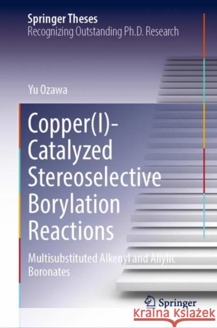 Copper(I)-Catalyzed Stereoselective Borylation Reactions Yu Ozawa 9789819910977 Springer Nature Singapore