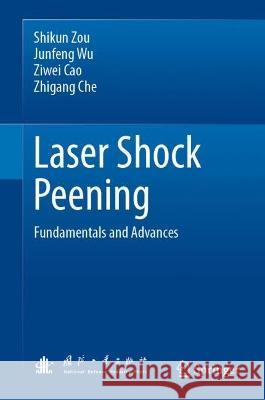 Laser Shock Peening: Fundamentals and Advances Shikun Zou Junfeng Wu Ziwei Cao 9789819911165 Springer