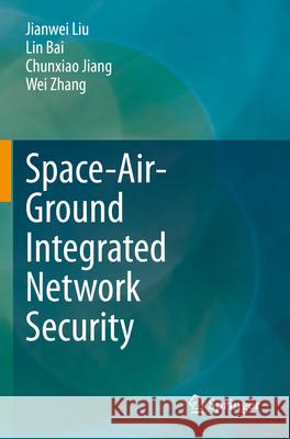 Space-Air-Ground Integrated Network Security Jianwei Liu Lin Bai Chunxiao Jiang 9789819911271 Springer