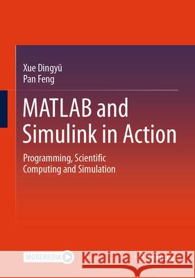 MATLAB and Simulink in Action: Programming, Scientific Computing and Simulation Xue Dingy? Northeastern University 9789819911752 Springer
