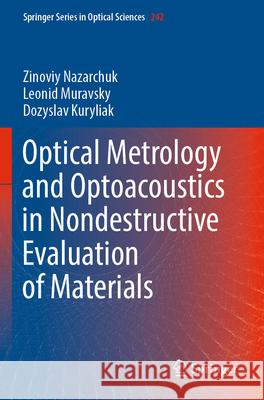 Optical Metrology and Optoacoustics in Nondestructive Evaluation of Materials Zinoviy Nazarchuk Leonid Muravsky Dozyslav Kuryliak 9789819912285 Springer