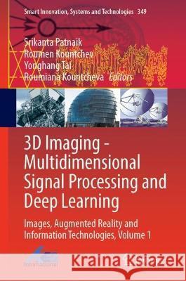 3D Imaging—Multidimensional Signal Processing and Deep Learning: Images, Augmented Reality and Information Technologies, Volume 1 Srikanta Patnaik Roumen Kountchev Yonghang Tai 9789819912292