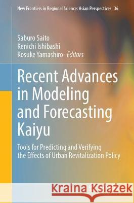 Recent Advances in Modeling and Forecasting Kaiyu: Tools for Predicting and Verifying the Effects of Urban Revitalization Policy Saburo Saito, Kenichi Ishibashi, Kosuke Yamashiro 9789819912407