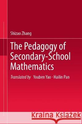 The Pedagogy of Secondary-School Mathematics Shizao Zhang Youben Yao Hailin Pan 9789819912476 Springer