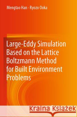 Large-Eddy Simulation Based on the Lattice Boltzmann Method for Built Environment Problems Mengtao Han, Ryozo Ooka 9789819912667 Springer Nature Singapore