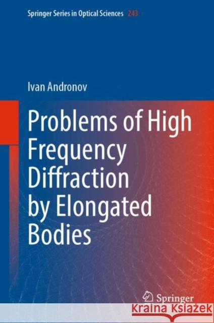 Problems of High Frequency Diffraction by Elongated Bodies Ivan Andronov 9789819912759 Springer