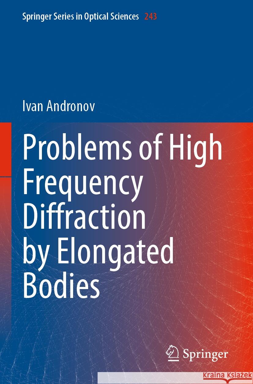 Problems of High Frequency Diffraction by Elongated Bodies Ivan Andronov 9789819912780 Springer Nature Singapore