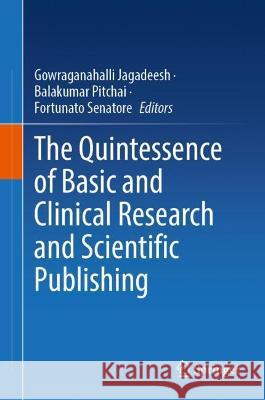 The Quintessence of Basic and Clinical Research and Scientific Publishing Gowraganahalli Jagadeesh Balakumar Pitchai Fortunato Senatore 9789819912834