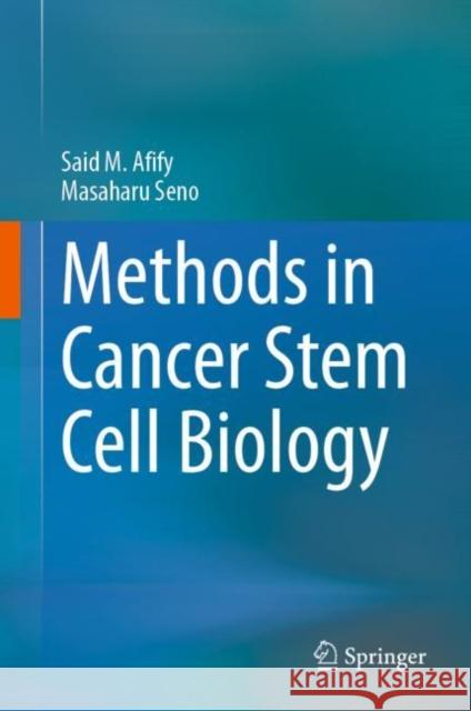 Methods in Cancer Stem Cell Biology Said M. Afify Masaharu Seno 9789819913305 Springer