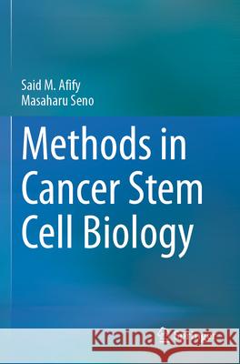 Methods in Cancer Stem Cell Biology Said M. Afify Masaharu Seno 9789819913336 Springer