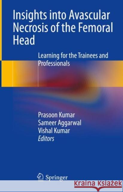 Insights into Avascular Necrosis of the Femoral Head: Learning for the Trainees and Professionals  9789819913459 Springer