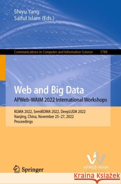 Web and Big Data. APWeb-WAIM 2022 International Workshops: KGMA 2022, SemiBDMA 2022, DeepLUDA 2022, Nanjing, China, November 25-27, 2022, Proceedings Shiyu Yang Saiful Islam 9789819913534 Springer