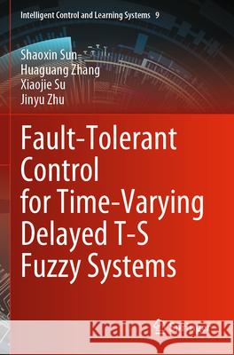 Fault-Tolerant Control for Time-Varying Delayed T-S Fuzzy Systems Shaoxin Sun, Huaguang Zhang, Xiaojie Su 9789819913596