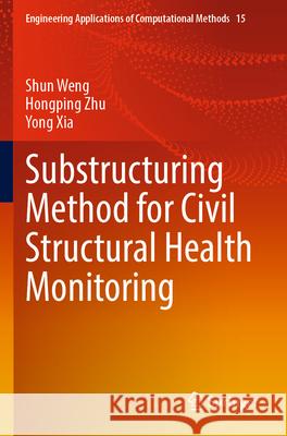 Substructuring Method for Civil Structural Health Monitoring Shun Weng, Hongping Zhu, Yong Xia 9789819913718 Springer Nature Singapore