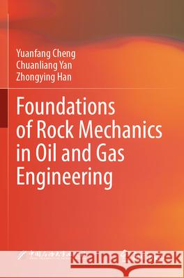 Foundations of Rock Mechanics in Oil and Gas Engineering Yuanfang Cheng, Chuanliang Yan, Zhongying Han 9789819914197