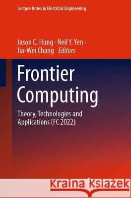 Frontier Computing: Theory, Technologies and Applications (FC 2022) Jason C. Hung Neil y. Yen Jia-Wei Chang 9789819914272