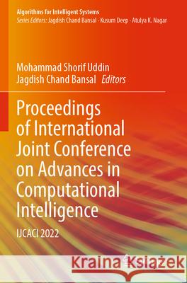 Proceedings of International Joint Conference on Advances in Computational Intelligence: Ijcaci 2022 Mohammad Shorif Uddin Jagdish Chand Bansal 9789819914371