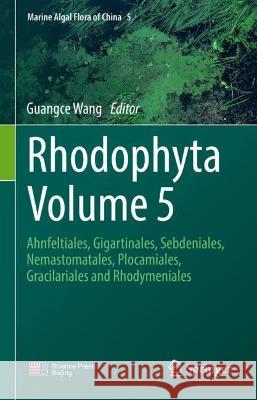 Rhodophyta Volume 5: Ahnfeltiales, Gigartinales, Sebdeniales, Nemastomatales, Plocamiales, Gracilariales and Rhodymeniales Guangce Wang 9789819914463 Springer