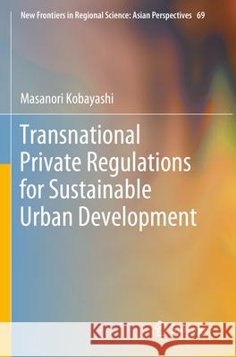 Transnational Private Regulations for Sustainable Urban Development Masanori Kobayashi 9789819914531