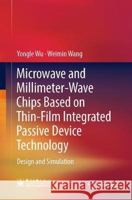 Microwave and Millimeter-Wave Chips Based on Thin-Film Integrated Passive Device Technology Yongle Wu, Weimin Wang 9789819914548 Springer Nature Singapore