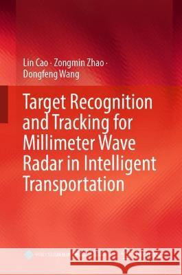 Target Recognition and Tracking for Millimeter Wave Radar in Intelligent Transportation Lin Cao Zongmin Zhao Dongfeng Wang 9789819915323 Springer