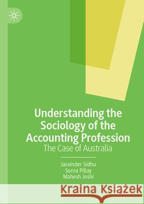 Understanding the Sociology of the Accounting Profession Jasvinder Sidhu, Soma Pillay, Joshi, Mahesh 9789819915743