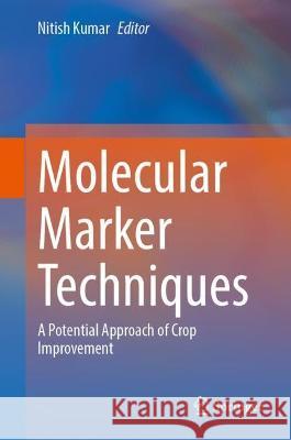 Molecular Marker Techniques: A Potential Approach of Crop Improvement Nitish Kumar 9789819916115 Springer