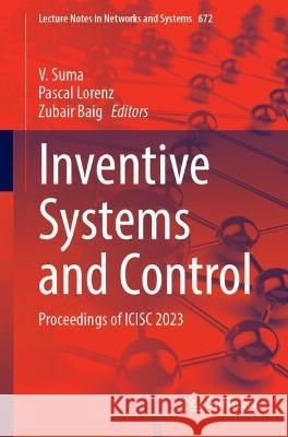 Inventive Systems and Control: Proceedings of ICISC 2023 V. Suma Pascal Lorenz Zubair Baig 9789819916238 Springer