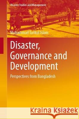 Disaster, Governance and Development: Perspectives from Bangladesh Mohammad Tarikul Islam 9789819916306 Springer