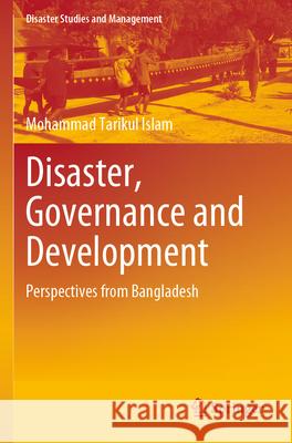 Disaster, Governance and Development: Perspectives from Bangladesh Mohammad Tarikul Islam 9789819916337