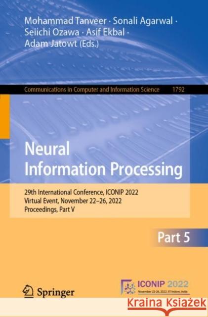 Neural Information Processing: 29th International Conference, ICONIP 2022, Virtual Event, November 22–26, 2022, Proceedings, Part V Mohammad Tanveer Sonali Agarwal Seiichi Ozawa 9789819916412