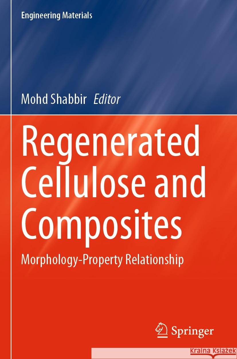 Regenerated Cellulose and Composites: Morphology-Property Relationship Mohd Shabbir 9789819916573 Springer