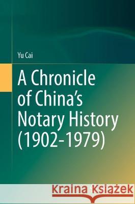 A Chronicle of China’s Notary History (1902-1979) Yu Cai 9789819916849 Springer